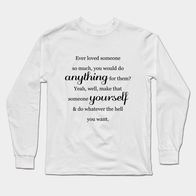 Ever Loved Someone So Much You Would Do Anything For Them? Long Sleeve T-Shirt by 1111